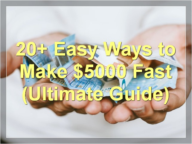 20+ Easy Ways to Make $5000 Fast (Ultimate Guide)