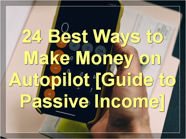 24 Best Ways to Make Money on Autopilot [Guide to Passive Income]