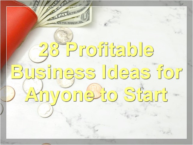 28 Profitable Business Ideas for Anyone to Start