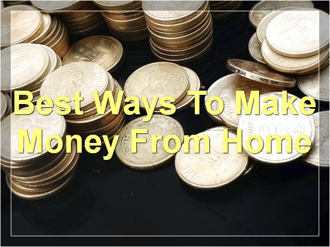 Best Ways To Make Money From Home