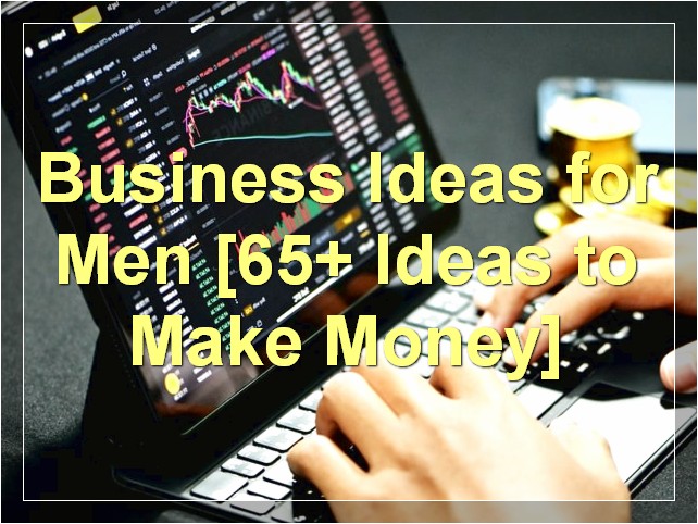 Business Ideas for Men [65+ Ideas to Make Money]