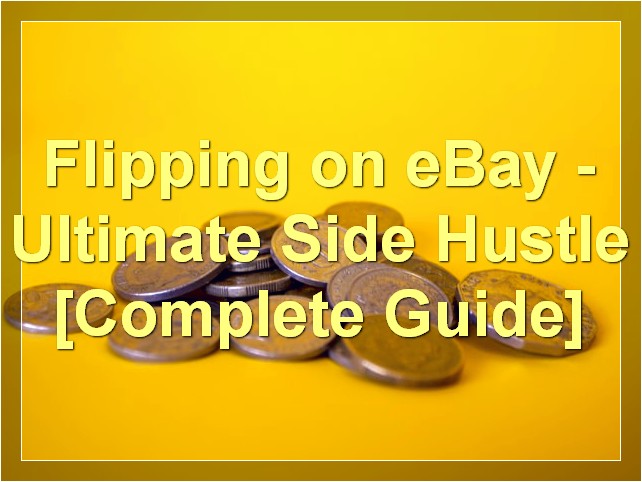 Flipping on eBay - Ultimate Side Hustle [Complete Guide]
