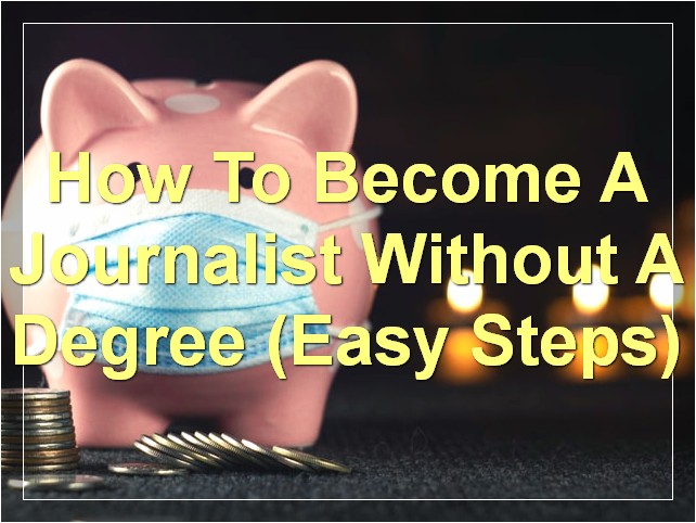How To Become A Journalist Without A Degree (Easy Steps)