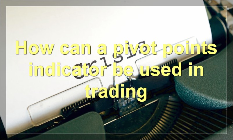 How can a pivot points indicator be used in trading