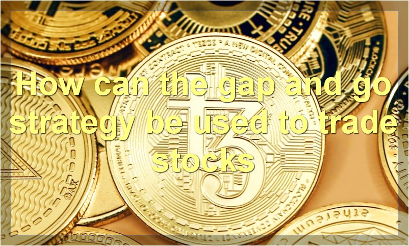 How can the gap and go strategy be used to trade stocks