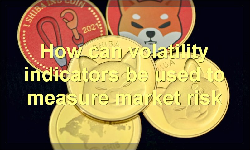 How can volatility indicators be used to measure market risk