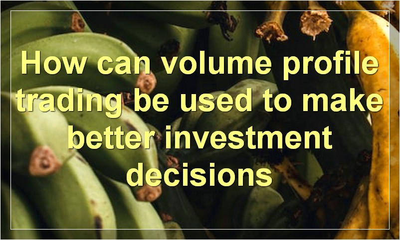 How can volume profile trading be used to make better investment decisions
