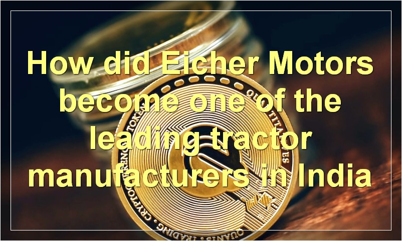 How did Eicher Motors become one of the leading tractor manufacturers in India