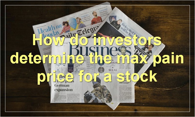 How do investors determine the max pain price for a stock