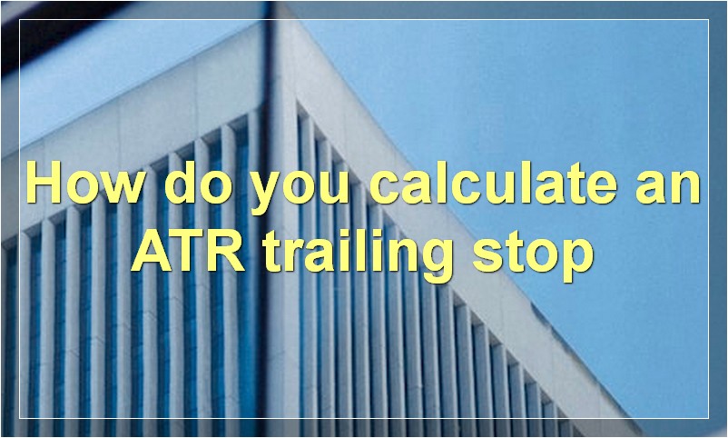 How do you calculate an ATR trailing stop