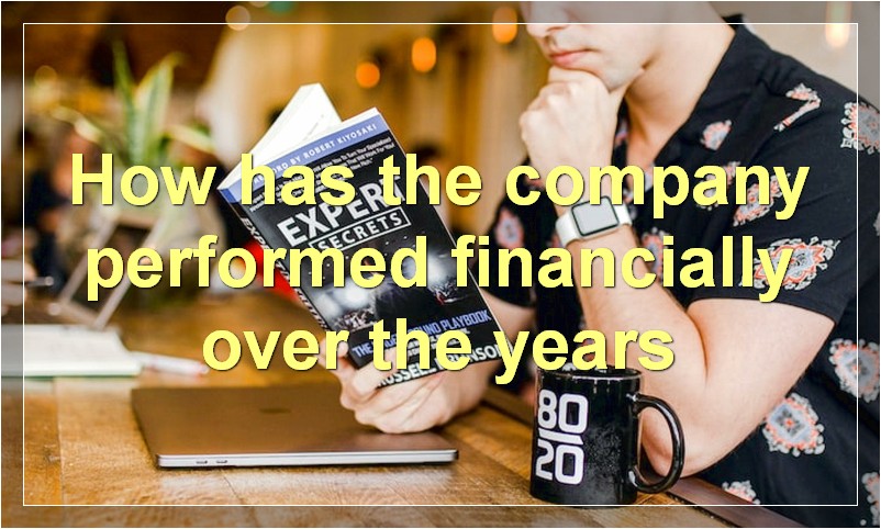 How has the company performed financially over the years