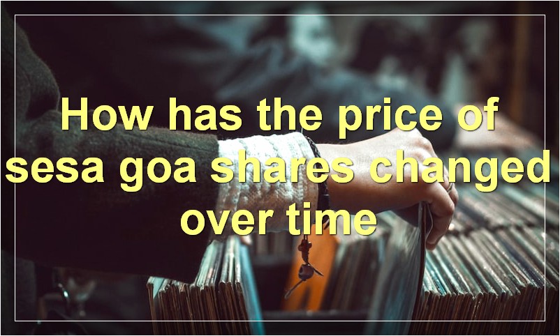 How has the price of sesa goa shares changed over time