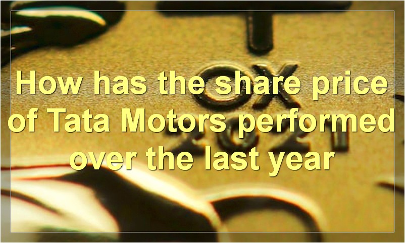 How has the share price of Tata Motors performed over the last year