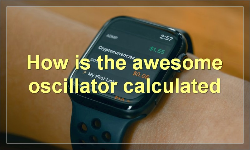 How is the awesome oscillator calculated