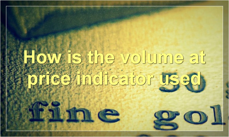 How is the volume at price indicator used
