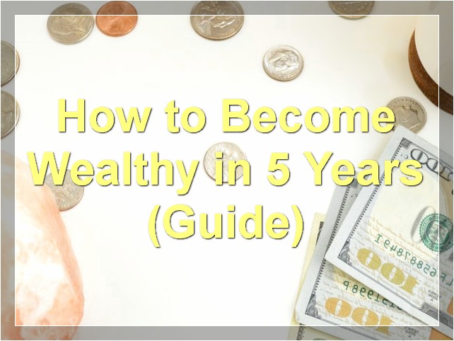 How to Become Wealthy in 5 Years (Guide) - MoneyReadme.com