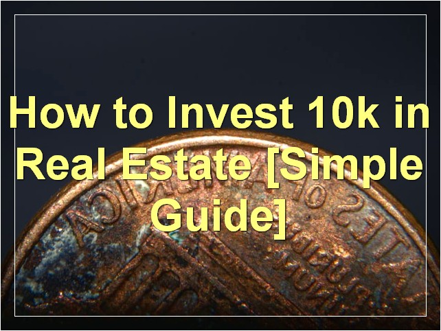 How to Invest 10k in Real Estate [Simple Guide]