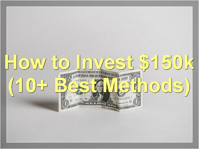 How to Invest $150k (10+ Best Methods)