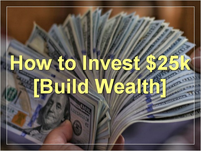 How to Invest $25k [Build Wealth]