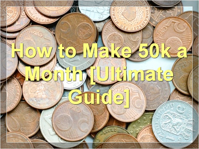 How to Make 50k a Month [Ultimate Guide]