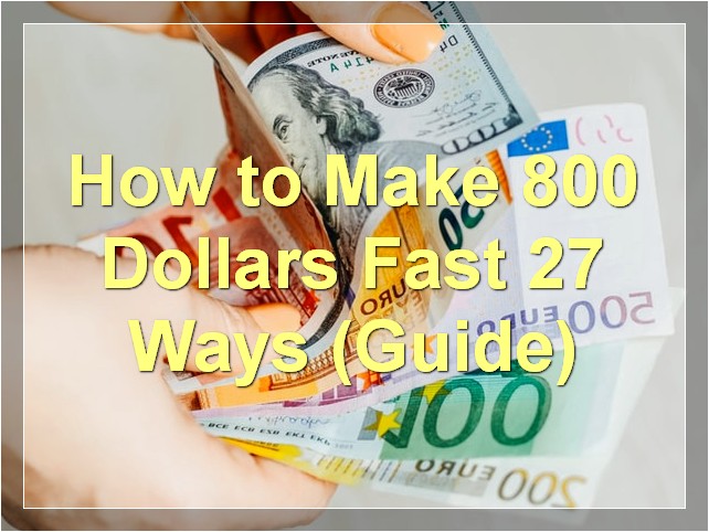 How to Make 800 Dollars Fast: 27 Ways (Guide)