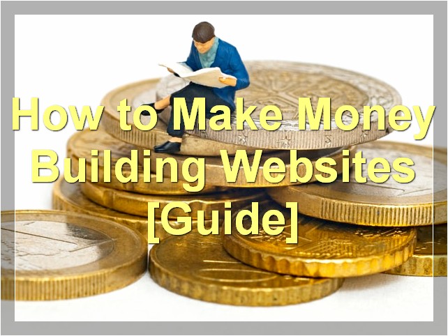 How to Make Money Building Websites [Guide]