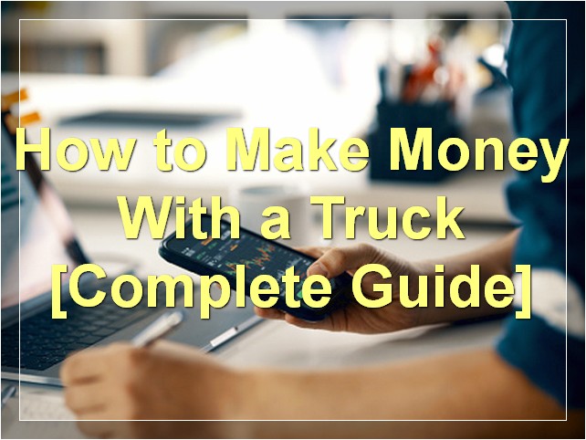 How to Make Money With a Truck [Complete Guide]