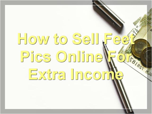 How to Sell Feet Pics Online For Extra Income