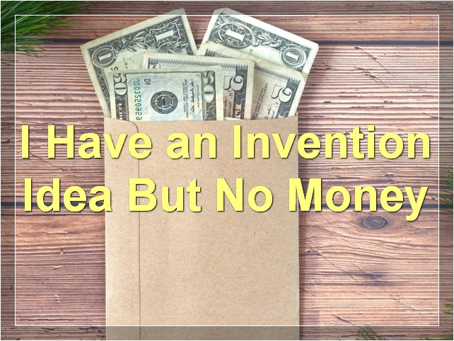 I Have an Invention Idea But No Money