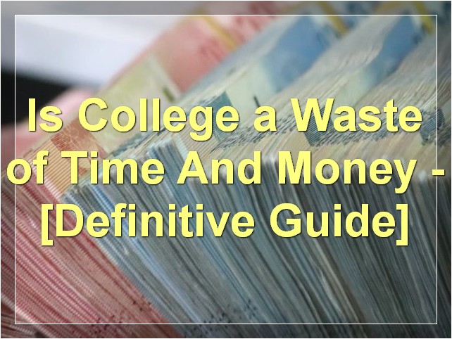Is College a Waste of Time And Money? - [Definitive Guide]