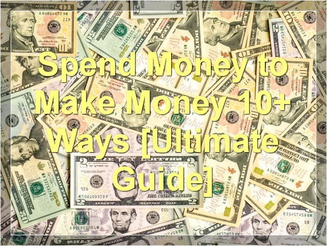 Spend Money to Make Money: 10+ Ways [Ultimate Guide]