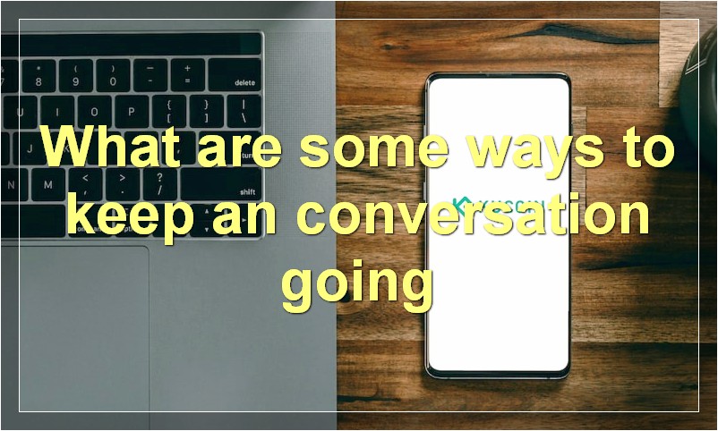 What are some ways to keep an conversation going