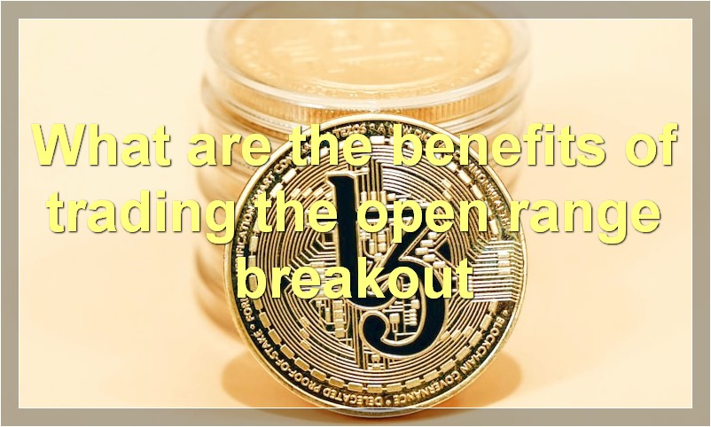 What are the benefits of trading the open range breakout