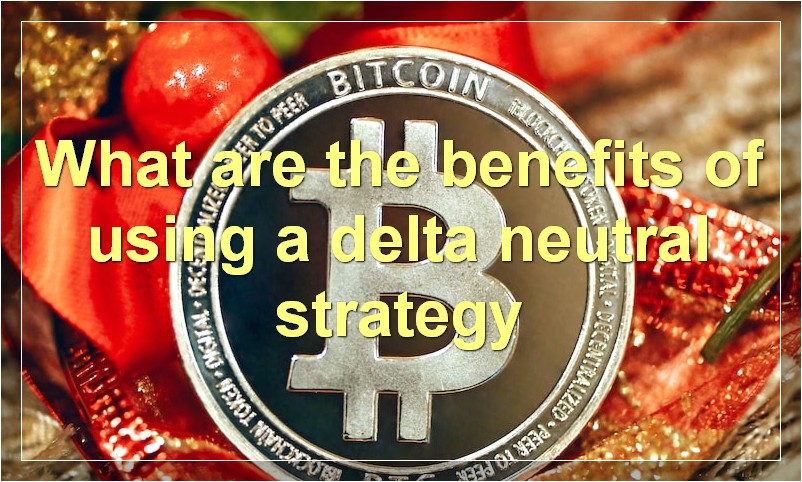 What are the benefits of using a delta neutral strategy