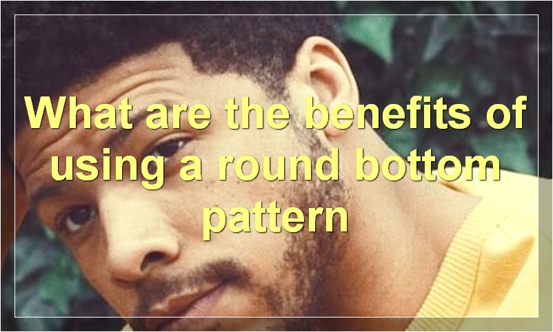 What are the benefits of using a round bottom pattern