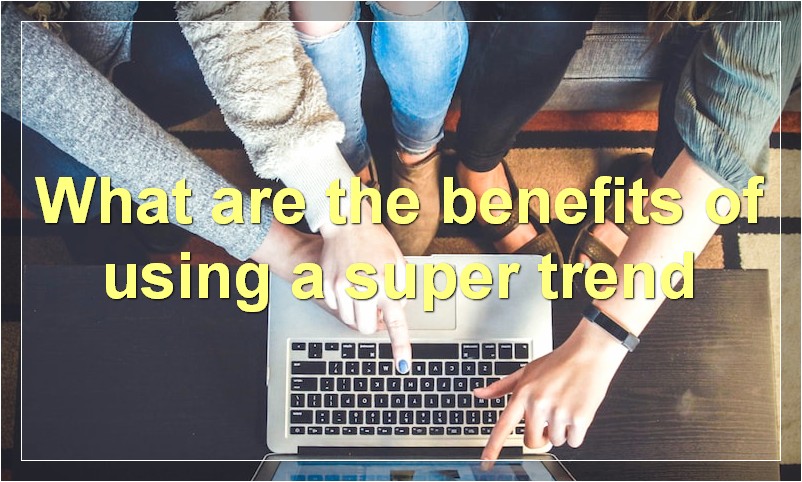 What are the benefits of using a super trend