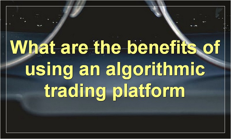 What are the benefits of using an algorithmic trading platform
