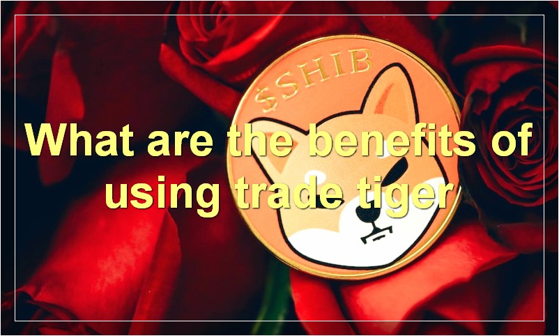 What are the benefits of using trade tiger