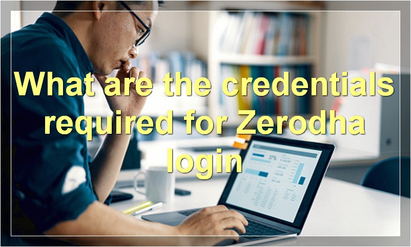 What are the credentials required for Zerodha login