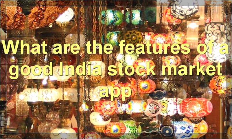 What are the features of a good India stock market app