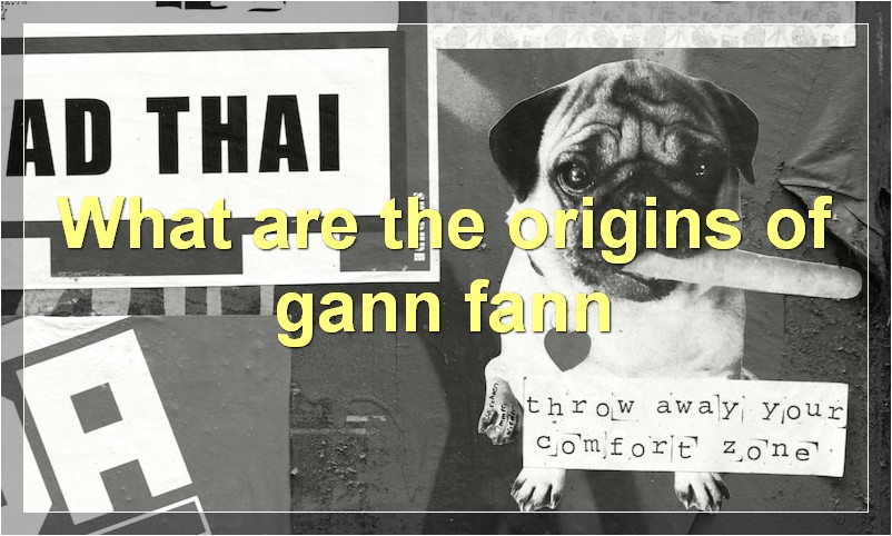 What are the origins of gann fann