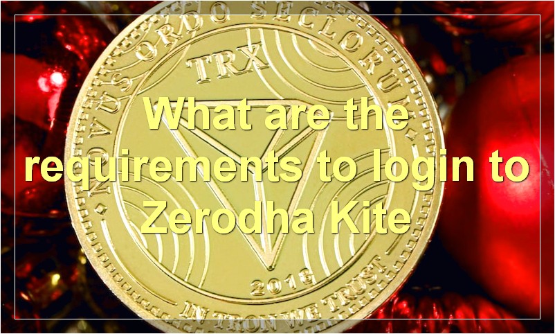 What are the requirements to login to Zerodha Kite