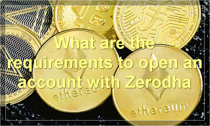 What are the requirements to open an account with Zerodha
