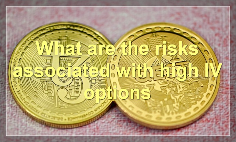 What are the risks associated with high IV options