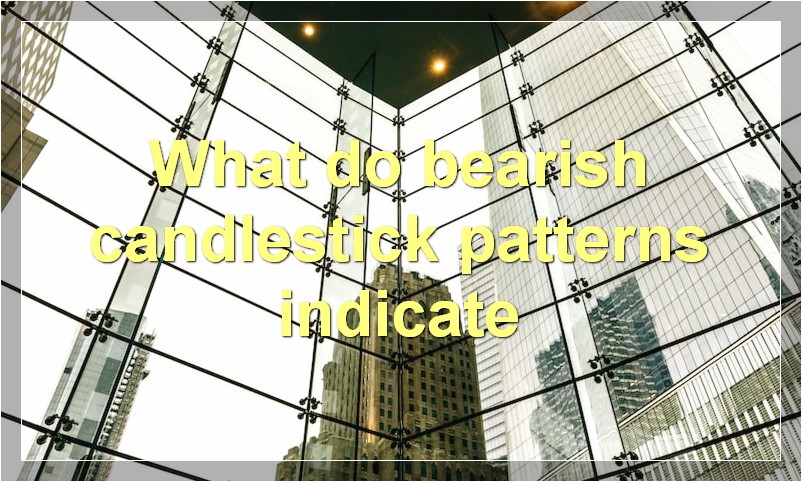 What do bearish candlestick patterns indicate