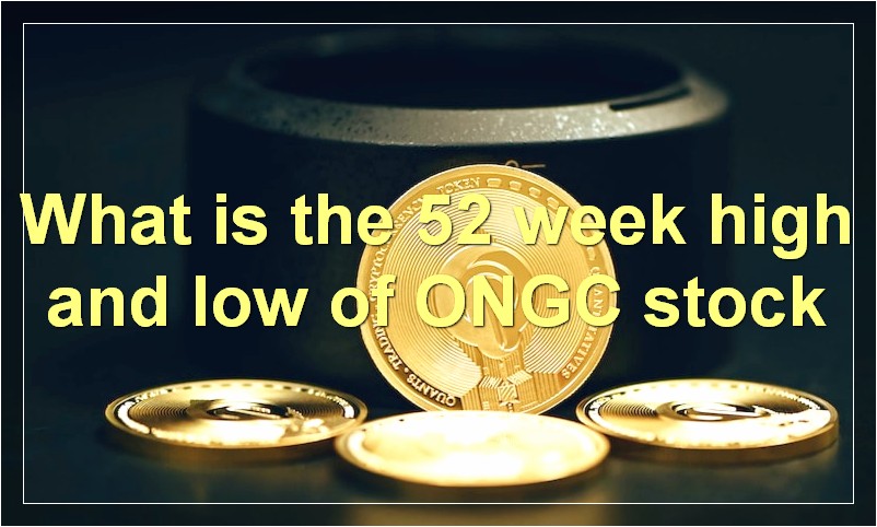 What is the 52 week high and low of ONGC stock