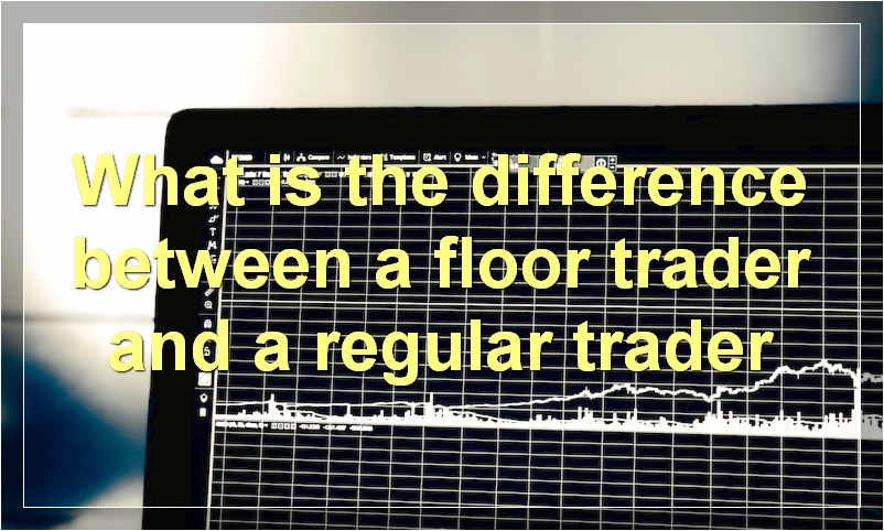 What is the difference between a floor trader and a regular trader