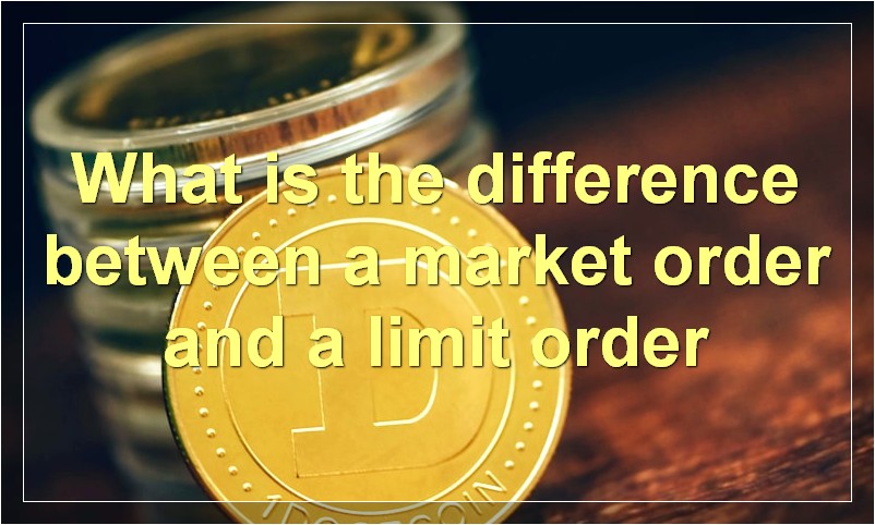 What is the difference between a market order and a limit order