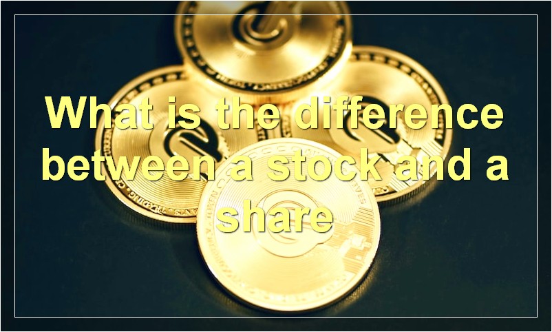 What is the difference between a stock and a share