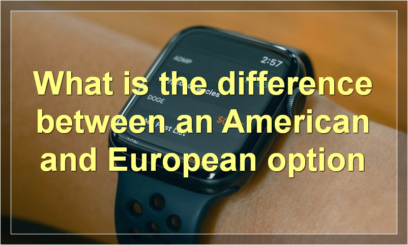 What is the difference between an American and European option
